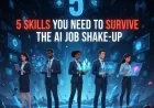 5 Skills You Need to Survive the AI Job Shake-Up