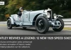 Bentley Revives a Legend: 12 New 1929 Speed Sixes