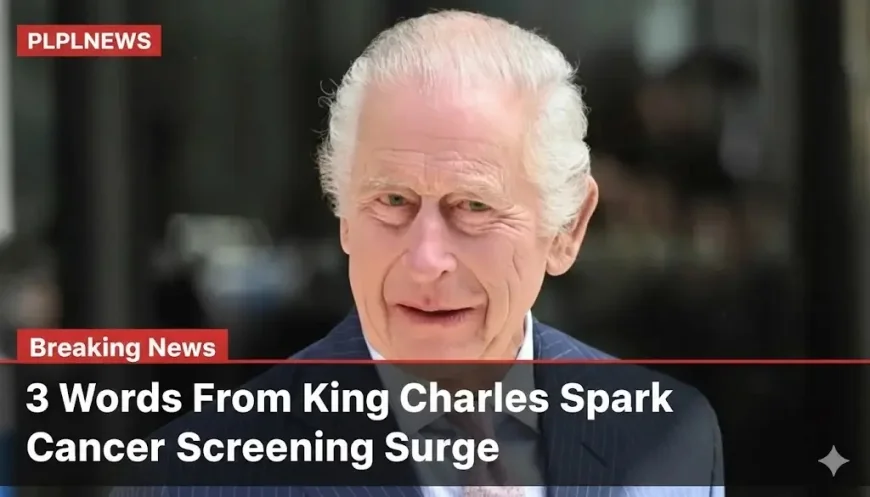 3 Words From King Charles Spark Cancer Screening Surge