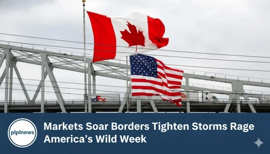Markets Soar Borders Tighten Storms Rage America’s Wild Week