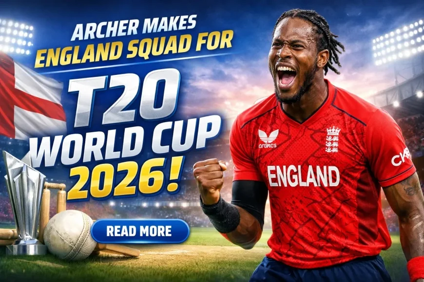 Archer Makes England Squad for T20 World Cup 2026