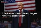 6 Explosive Claims as Trump Targets Minnesota Election Fight