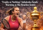 Trophy or Nothing’: Sabalenka Sends Warning as She Reaches Semis