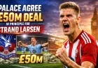 Palace Agree £50m Deal in Principle for Strand Larsen