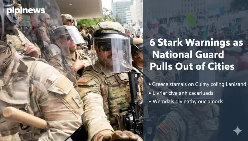 6 Stark Warnings as National Guard Pulls Out of Cities