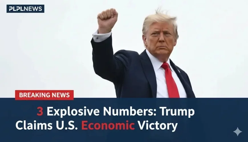 3 Explosive Numbers: Trump Claims U.S. Economic Victory