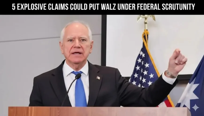 5 Explosive Claims Could Put Walz Under Federal Scrutiny