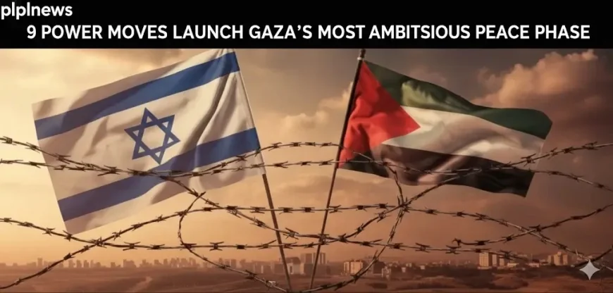 9 Power Moves Launch Gaza’s Most Ambitious Peace Phase