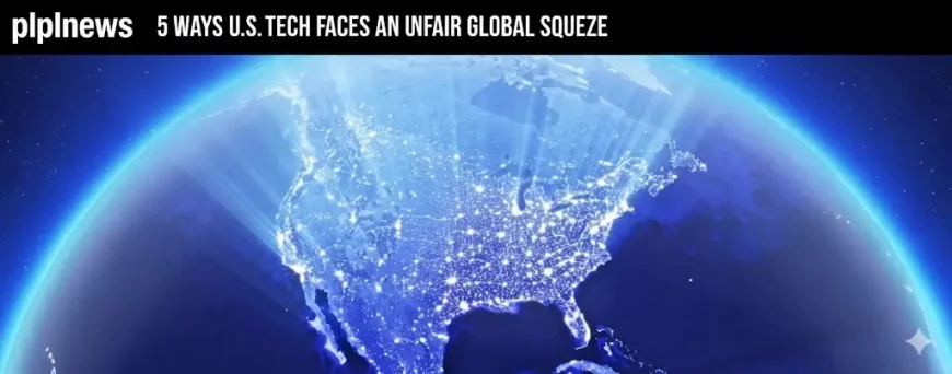 5 Ways U.S. Tech Faces an Unfair Global Squeeze