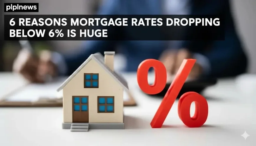 6 Reasons Mortgage Rates Dropping Below 6% Is Huge