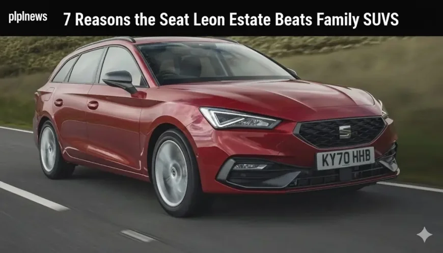 7 Reasons the Seat Leon Estate Beats Family SUVs