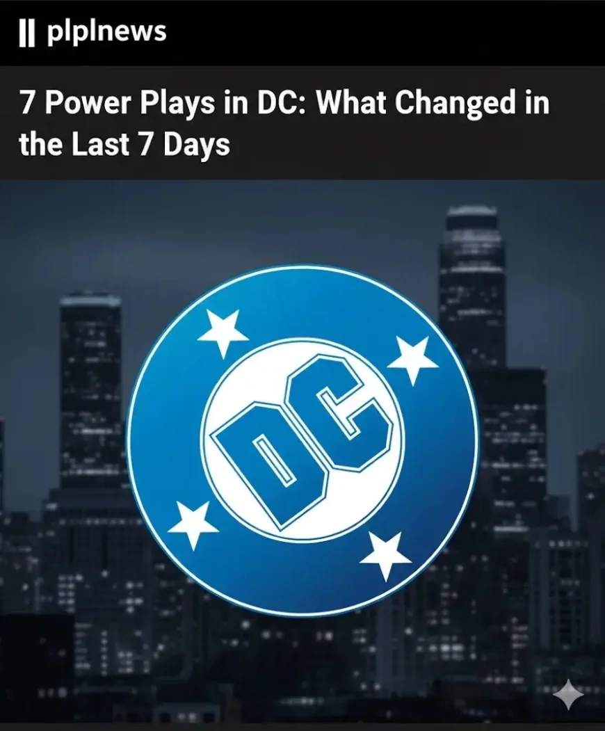 Power Plays in DC: What Changed in the Last 7 Days