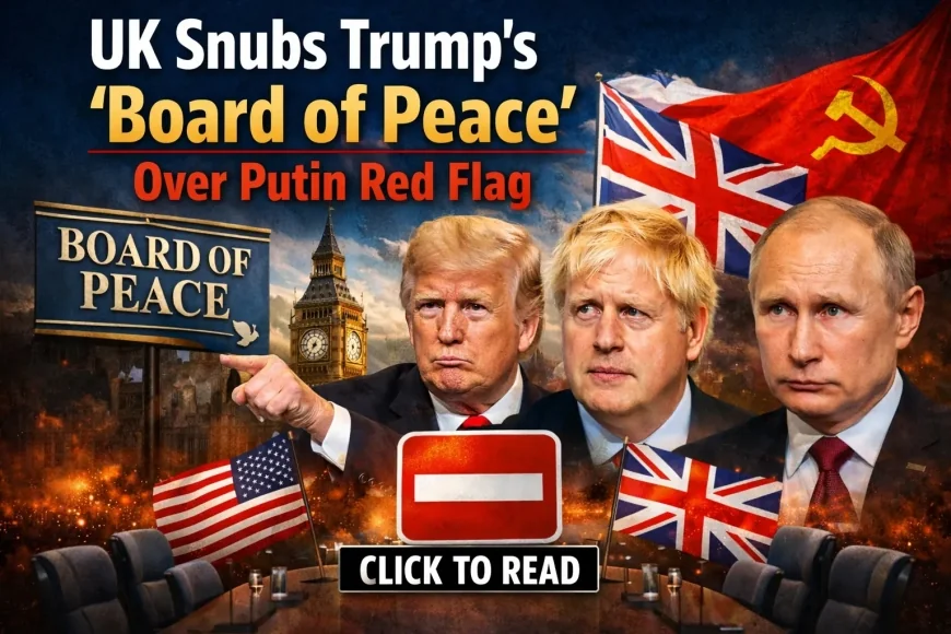 UK Snubs Trump’s ‘Board of Peace’ Over Putin Red Flag