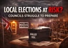 Local Elections at Risk? Councils Struggle to Prepare