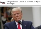 3 Mega Projects Launch as $550B U.S.–Japan Deal Begins