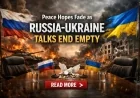 Peace Hopes Fade as Russia-Ukraine Talks End Empty