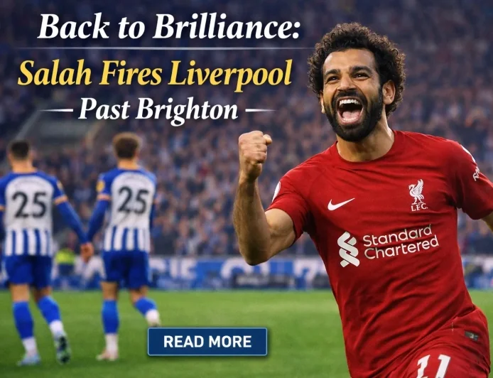Back to Brilliance: Salah Fires Liverpool Past Brighton