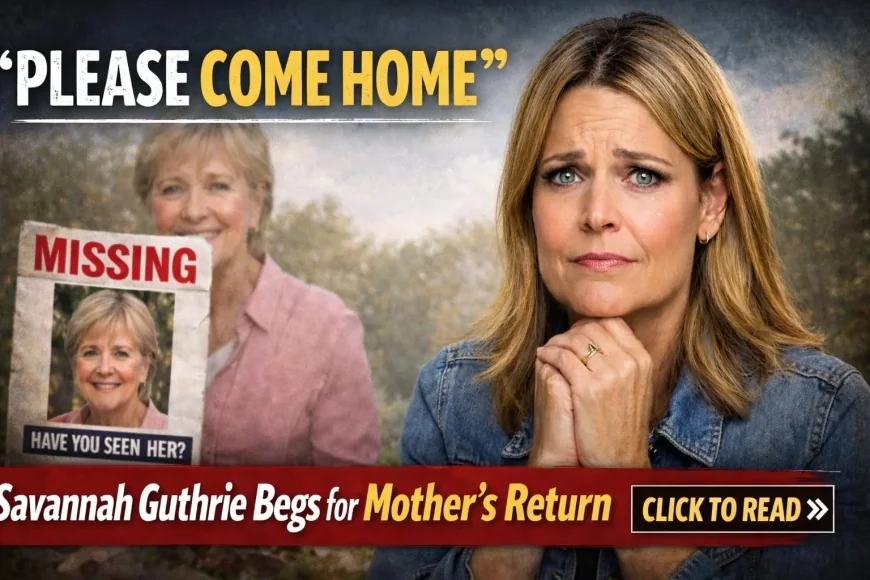 Please Come Home: Savannah Guthrie Begs for Mother’s Return