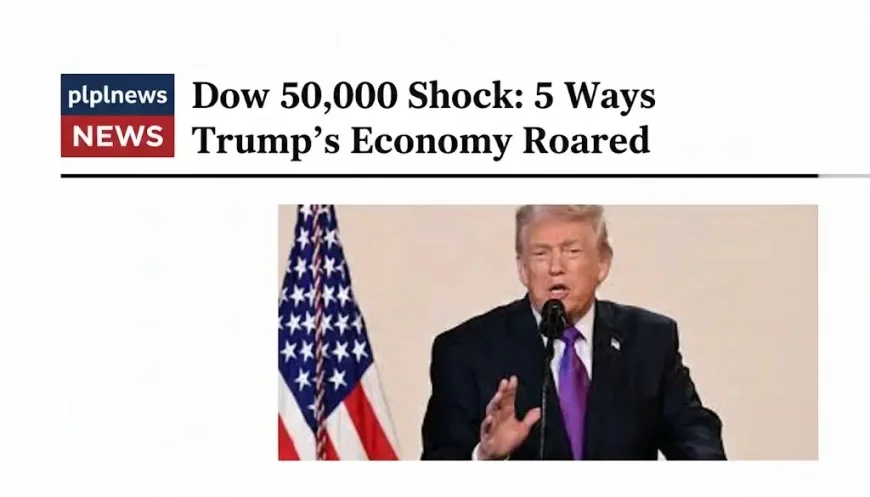 Dow 50,000 Shock: 5 Ways Trump’s Economy Roared