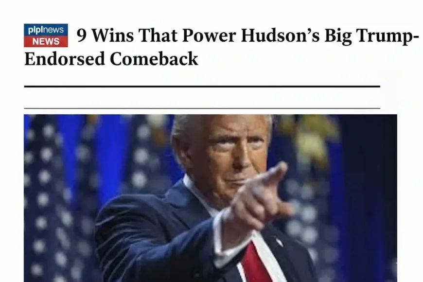 9 Wins That Power Hudson’s Big Trump-Endorsed Comeback