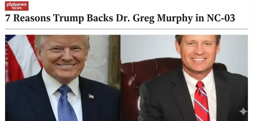 7 Reasons Trump Backs Dr. Greg Murphy in NC-03