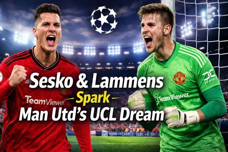 Sesko & Lammens Spark Man Utd’s UCL Dream
