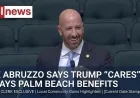 Joe Abruzzo Says Trump “Cares” — 5 Ways Palm Beach Benefits