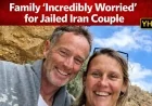 Family ‘Incredibly Worried’ for Jailed Iran Couple
