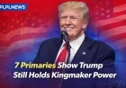 7 Primaries Show Trump Still Holds Kingmaker Power