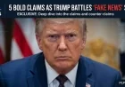 5 Bold Claims as Trump Battles ‘Fake News’ Storm