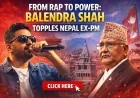 From Rap to Power: Balendra Shah Topples Nepal Ex-PM