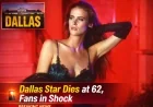Dallas Star Dies at 62, Fans in Shock