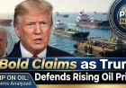 7 Bold Claims as Trump Defends Rising Oil Prices