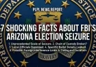 7 Shocking Facts About FBI’s Arizona Election Seizure