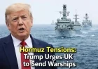 Hormuz Tensions: Trump Urges UK to Send Warships