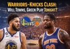Warriors-Knicks Clash: Will Towns, Green Play Tonight?