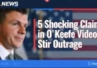 5 Shocking Claims in O’Keefe Video Stir Outrage