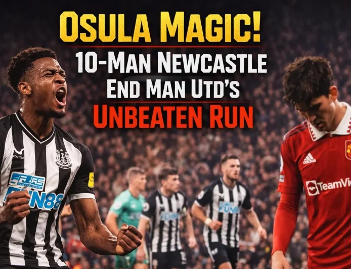 Osula Magic! 10-Man Newcastle End Man Utd’s Unbeaten Run