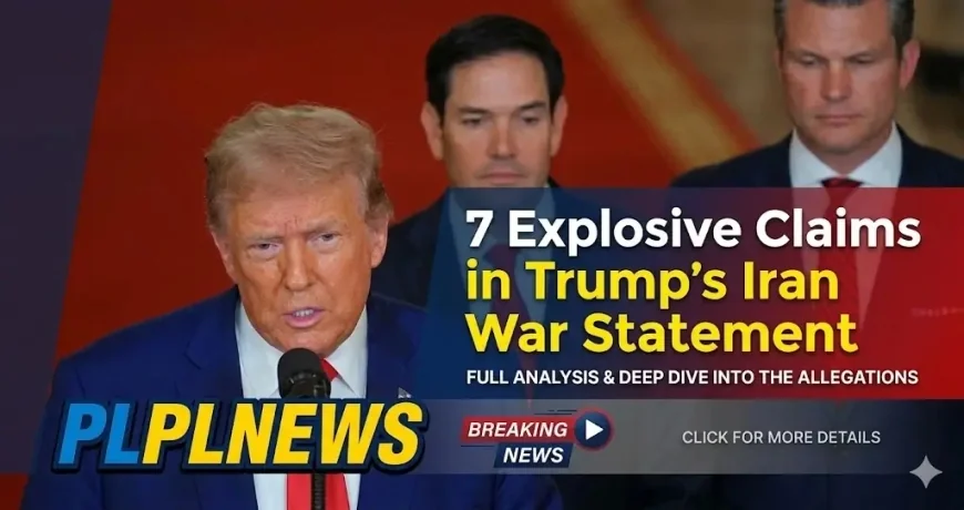 7 Explosive Claims in Trump’s Iran War Statement
