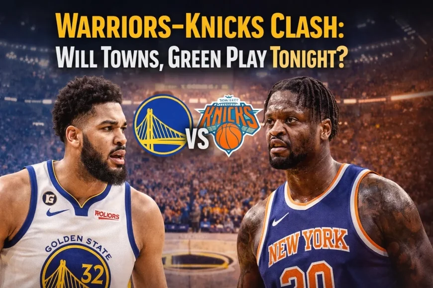 Warriors-Knicks Clash: Will Towns, Green Play Tonight?