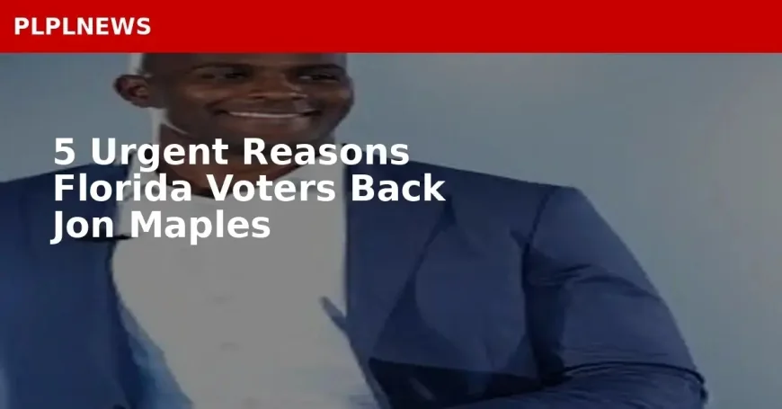 5 Urgent Reasons Florida Voters Back Jon Maples