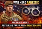 War Hero Arrested: Australia’s Top Soldier in Shock Scandal