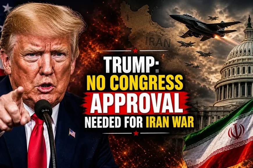 Trump: No Congress Approval Needed for Iran War